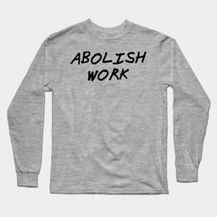 Abolish Work Long Sleeve T-Shirt